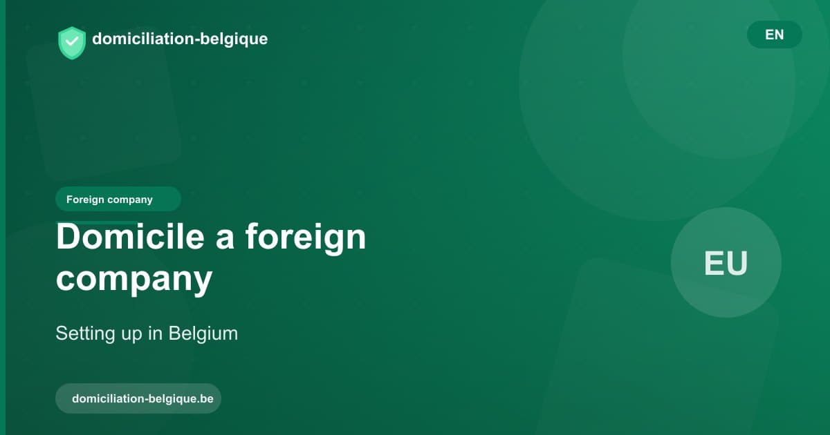 Domiciling a foreign company in Belgium: a practical guide
