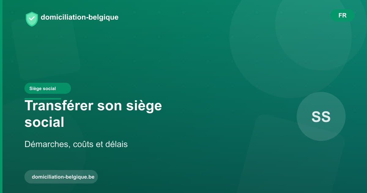 Transférer le siège social de votre société : démarches, coûts et délais