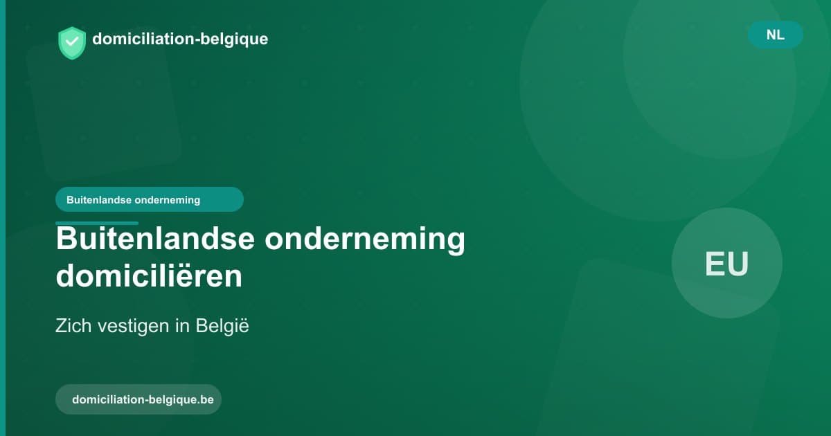 Een buitenlandse onderneming in België domiciliëren: handleiding